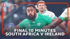 Pulsating last 10 minutes - South Africa v Ireland - Rugby World Cup 2023